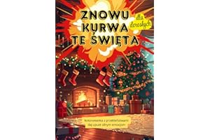 Znowu kurwa te święta - kolorowanka z przekleństwami dla dorosłych: urocze świąteczne strony do kolorowania okraszone soczystymi polskimi ... kolorowania dla zmęczonych świętami rodziców