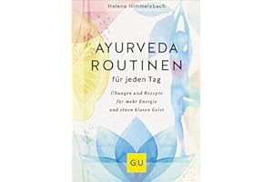 Ayurveda-Routinen für jeden Tag: Übungen und Rezepte für mehr Energie und einen klaren Geist (GU Alternativmedizin)