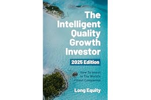 The Intelligent Quality Growth Investor - 2025 Edition: How To Invest In The World’s Finest Companies