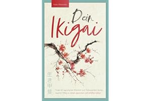 Dein Ikigai – Finde mit japanischer Weisheit und Gelassenheit deinen eigenen Weg zu einem gesunden und erfüllten Leben