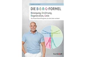 Die B-E-R-G-Formel: Bewegung, Ernährung, Regeneration, Geist. Das Manuel-Eckardt-Programm, das dein Leben verändert
