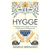 Hygge: The Secrets of the Hygge art towards a Stress-Free and Happier Life