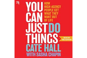 You Can Just Do Things: How High-Agency People Get What They Want Out of Life