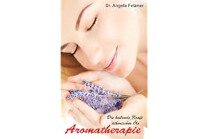 Aromatherapie - Die heilende Kraft ätherischer Öle