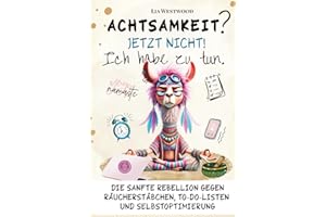 Achtsamkeit. Jetzt nicht. Ich habe zu tun.: Das humorvolle Achtsamkeitsbuch – ironisch, kreativ & unterhaltsam für mehr Selbstfürsorge und Gelassenheit. Witziges Anti-Stress Geschenk für Frauen.