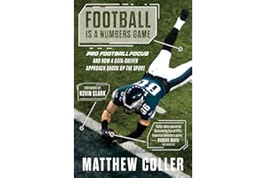 Football Is a Numbers Game: Pro Football Focus and How a Data-Driven Approach Shook Up the Sport: The History of Pro Football Focus and How a Data-Driven Approach Changed Football Forever