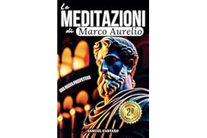 Le MEDITAZIONI di Marco Aurelio: Una Nuova Prospettiva | Serenità Stoica Per Una Vita Cosciente Nello Stoicismo Pratico
