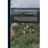 Der Pantheismus: Nach seinen verschiedenen hauptformen, seinem Ursprung und Fortgange, seinem Speculativen und praktischen We