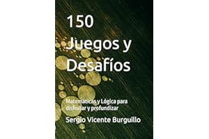 150 Juegos y Desafíos: Matemáticas y Lógica para disfrutar y profundizar (Teoría y Problemas de Matemáticas)