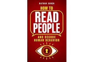 How to Read People and Decode Human Behavior: Improve Communication, Detect Lies, Read Body Language, Predict Behavior, Build Charisma, Analyze Minds, Influence Others & Master Emotional Intelligence