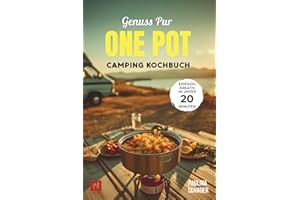 Genuss pur – One Pot Camping Kochbuch: Einfache & kreative Rezepte in unter 20 Minuten! Für Camper, Vanlife & Outdoorfans. Wenig Abwasch, viel Geschmack.
