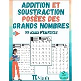 Addition et Soustraction Pos&eacute;es des Grands nombres pour enfants, 99 Jours d'exercices: cahier pour apprendre &agrave; compter et cal