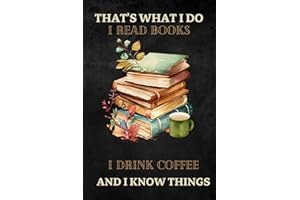 That's What I do I Read Books I Drink Coffee and I Know Things,Quote About Readers: Funny Gift Notebook for Lovers Reading with a Coffee,6*9/120 pages