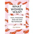 What Women Want: Fun, Freedom and an End to Feminism
