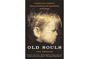 Old Souls: Scientific Evidence for Reincarnation from Children who Recall Past Lives: The Scientific Evidence for Past Lives