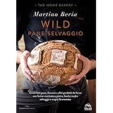 Wild. Pane selvaggio. Come fare pane, focacce e altri prodotti da forno con farine macinate a pietra, lievito madre selvaggio