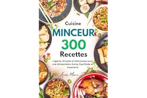 Cuisine Minceur : 300 Recettes Légères, Simples et Délicieuses pour une Alimentation Saine, Équilibrée et Inspirante