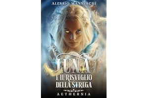 Aethernia - Luna e il Risveglio della Strega: Un'avventura fantasy tra mondi paralleli: il viaggio di una giovane strega alla scoperta della magia, dei suoi poteri e del coraggio