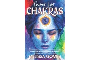 Guérir Les Chakras: Guide Pour Débutants Sur L'Équilibre Énergétique Et L'Auto-Guérison Avec Des Cristaux, Apprends La Croissance Spirituelle Par La Méditation Et Le Yoga