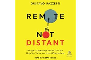 Remote Not Distant: Design a Company Culture That Will Help You Thrive in a Hybrid Workplace