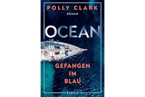 Ocean – Gefangen im Blau: Ein packender Abenteuerroman über die Zerbrechlichkeit einer Familie und die Wucht der Natur »Zutiefst faszinierend.« Mareike Fallwickl über Polly Clarks Roman Tiger