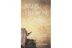 JESUS THE SON OF MAN: His words and His deeds as told and recorded by those who knew Him