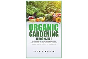 Organic Gardening: 5 Books in 1: How to Get Started with Your Own Organic Vegetable Garden, Master Hydroponics & Aquaponics, Learn to Grow Vegetables the Easy Way and Achieve Your Dream Greenhouse