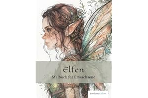Elfen – Malbuch für Erwachsene: 50 märchenhafte Elfenmotive für ein einzigartiges Ausmalerlebnis und zauberhafte Momente der Fantasie