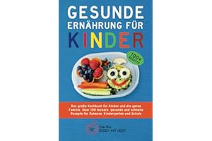 GESUNDE ERNÄHRUNG FÜR KINDER: Das große Kochbuch für Kinder und die ganze Familie. Über 100 leckere, gesunde und schnelle Rezepte für Zuhause, Kindergarten und Schule