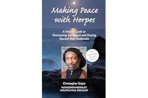 Making Peace With Herpes: A Holistic Guide To Overcoming The Stigma And Freeing Yourself From Outbreaks