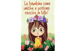 Le bambine sono uniche e possono riuscire in tutto!: Storie incoraggianti di rilevanza pedagogica con immagini e affermazioni - Libro per bambine dai 6 anni