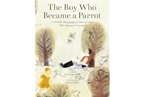 The Boy Who Became a Parrot: A Foolish Biography of Edward Lear, Who Invented Nonsense