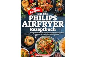 Das XXL Philips Airfryer Rezeptbuch | Das große Kochbuch mit leckeren und schmackhaften Gerichten für ihre Philips Heißluftfritteuse | Inkl. Farbfotos