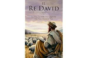 Il Re David: La Vita, La Fede e la Leggenda Che Non Muoiono Mai