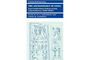 The Archaeology of Syria: From Complex Hunter-Gatherers to Early Urban Societies (c.16,000–300 BC)