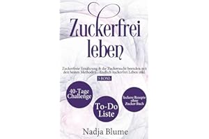 Zuckerfrei leben: Zuckerfreie Ernährung & die Zuckersucht beenden mit den besten Methoden - Endlich Zucker frei Leben inkl. 3 Boni: 40-Tage-Challenge ... (Buch & Bücher über Zuckerfrei leben, Band 1)