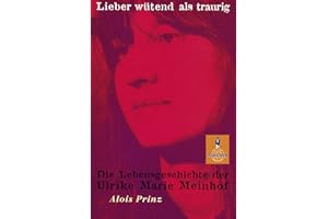Lieber wütend als traurig: Die Lebensgeschichte der Ulrike Marie Meinhof