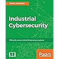 Industrial Cybersecurity: Efficiently secure critical infrastructure systems (English Edition)