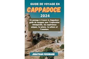 GUIDE DE VOYAGE EN CAPPADOCE 2024: Un passage à travers la Cappadoce: guide du voyageur pour l'exploration intemporelle, les expériences uniques, la nature, la culture et l'aventure