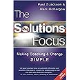 The Solutions Focus: Making Coaching and Change SIMPLE