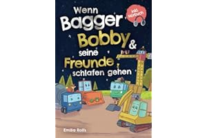 Gute-Nacht-Geschichten für Baustellen-Fans ab 3 Jahren: Wenn Bagger Bobby & seine Freunde schlafen gehen – ein Vorlesebuch zum Kuscheln und Träumen inkl. Hörbuch