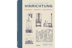 Die Geschichte der Hinrichtung: Gehängt - Geköpft - Gevierteilt
