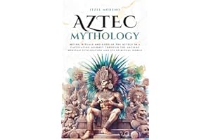 Aztec Mythology: Myths, rituals and gods of the Aztecs in a captivating journey through the ancient Mexican civilization and its spiritual world (Mythos Cosmos)