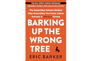 Barking Up the Wrong Tree: The Surprising Science Behind Why Everything You Know about Success Is (Mostly) Wrong