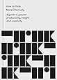 How to Think More Effectively: A Guide to greater productivity, insight and creativity
