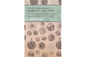 The Watchmakers’s & jeweler’s Hand-Book: A Concise Yet Comprehensive Treatise on the Secrets of the Trade - A Work of Rare Practical Value to ... Silversmiths, Gold and Silver-Platers, Etc