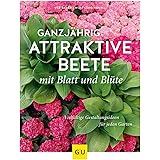 Ganzjährig attraktive Beete mit Blatt und Blüte: Vielfältige Gestaltungsmöglichkeiten für jeden Garten (GU Garten Extra)