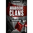 Arabische Clans: Die unterschätzte Gefahr | Ein hochspannender Insiderblick in die Machenschaften krimineller Clans