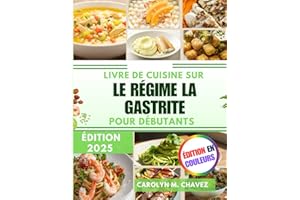 Livre de cuisine sur le régime la gastrite pour débutants: Recettes simples et savoureuses adaptées aux personnes souffrant de gastrite, pour une bonne santé digestive et des repas équilibrés.
