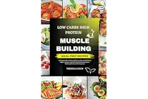 Low Carb High Protein Meal Prep Cookbook: A Complete Macro Guide with Yummy, Easy And Delicious High Protein Low Carb Diet Recipes For Burning Fat , Building Muscles and Getting Lean